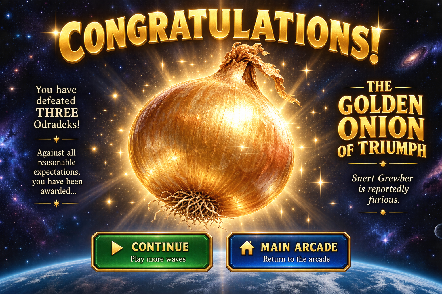 Congratulations! You have defeated three Odradeks and won the Golden Onion of Triumph. Snert Grewber is reportedly furious.